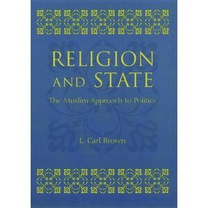 Religion and State: The Muslim Approach to Politics -- L. Brown